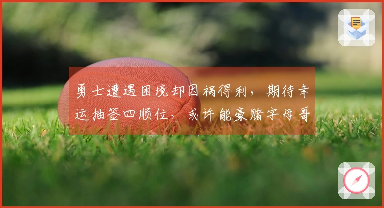 勇士遭遇困境却因祸得利，期待幸运抽签四顺位，或许能豪赌字母哥？