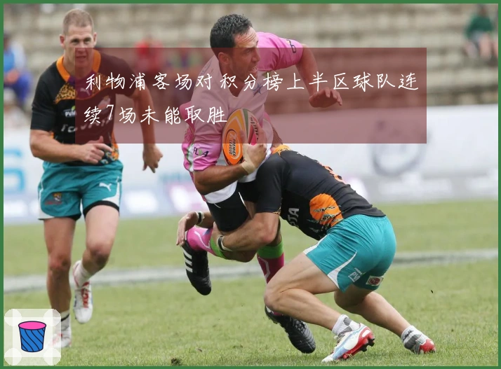 利物浦客场对积分榜上半区球队连续7场未能取胜